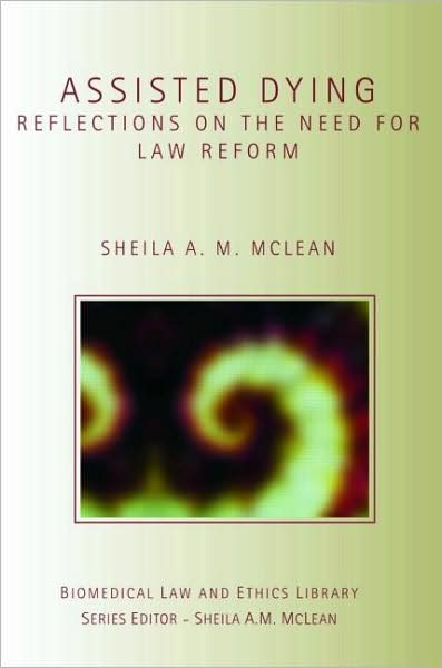 Cover for McLean, Sheila (University of Glasgow, UK) · Assisted Dying: Reflections on the Need for Law Reform - Biomedical Law and Ethics Library (Hardcover Book) (2007)