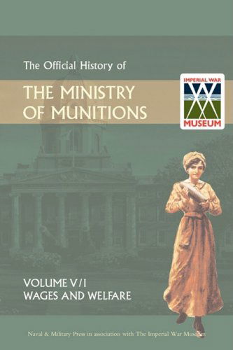 Cover for Naval &amp; Military Press · Official History of the Ministry of Munitionsvolume V: Wages and Welfare Pat 1 (Hardcover Book) (2009)