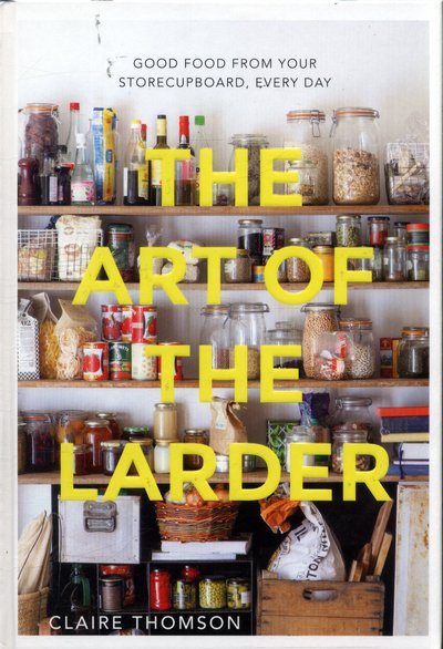 Cover for Claire Thomson · The Art of the Larder: Good Food from Your Storecupboard, Every Day (Hardcover Book) [Hardback edition] (2017)