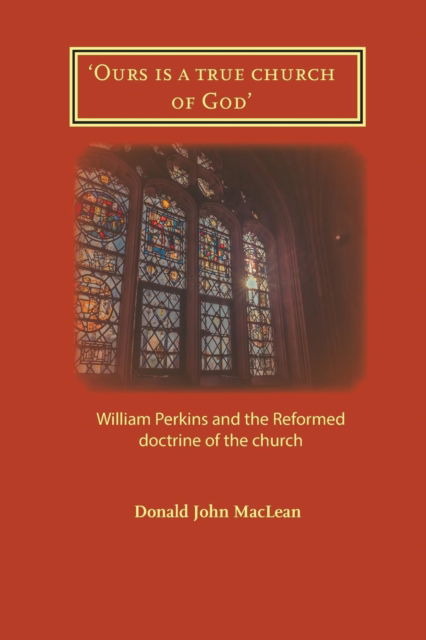 Cover for Donald John MacLean · 'Ours is a true church of God': William Perkins and the Reformed doctrine of the church (Taschenbuch) (2019)