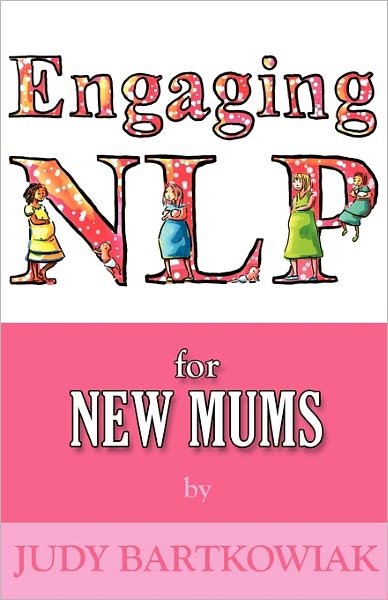 NLP for New Mums - Pregnancy and Childbirth - Engaging NLP - Judy Bartkowiak - Bücher - MX Publishing - 9781907685552 - 15. Dezember 2010
