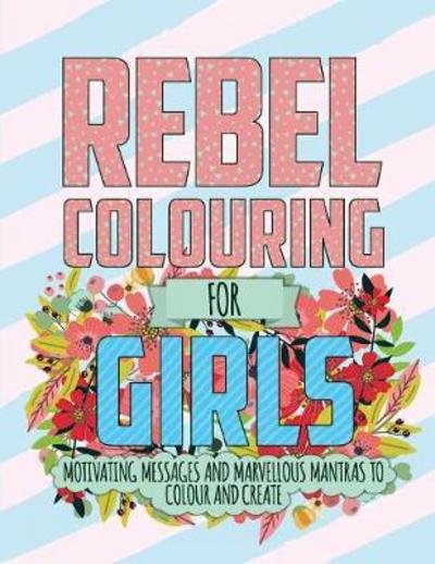 Cover for Christina Rose · Rebel Colouring For Girls: Motivating Messages &amp; Marvellous Mantras To Colour &amp; Create (Paperback Book) (2017)