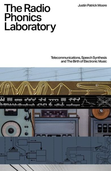 Cover for Justin Patrick Moore · The Radio Phonics Laboratory: Telecommunications, Speech Synthesis &amp; The Birth of Electronic Music (Paperback Book) (2024)