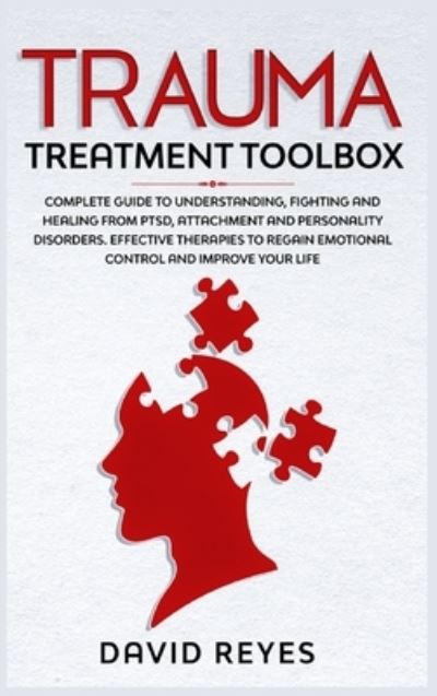 Cover for David Reyes · Trauma Treatment Toolbox: Complete Guide To Understanding, Fighting And Healing From PTSD, Attachment And Personality Disorders. Effective Therapies To Regain Emotional Control And Improve Your Life (Hardcover Book) (2021)