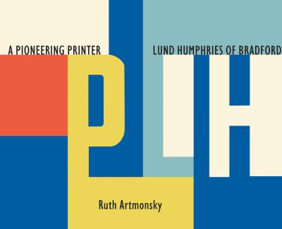 Cover for Ruth Artmonsky · A Pioneering Printer: Lund Humphries of Bradford (Paperback Book) (2022)