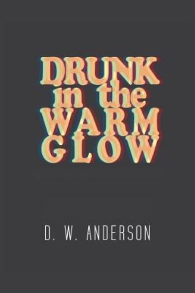 Cover for D W Anderson · Drunk in the Warm Glow (Pocketbok) (2017)