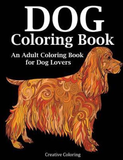 Dog Coloring Book - Creative Coloring - Książki - Creative Coloring - 9781947243552 - 1 lutego 2018