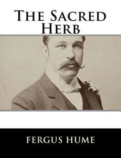 The Sacred Herb - Fergus Hume - Books - Createspace Independent Publishing Platf - 9781979499552 - November 6, 2017