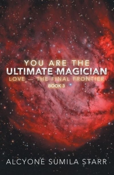 Cover for Alcyone Sumila Starr · You Are the Ultimate Magician: Love - the Final Frontier (Taschenbuch) (2020)