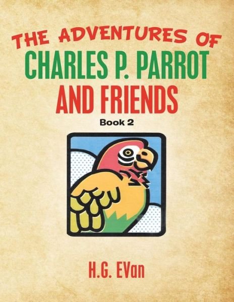 The Adventures of Charles P. Parrot and Friends - H G Evan - Livros - Xlibris US - 9781984576552 - 14 de janeiro de 2019