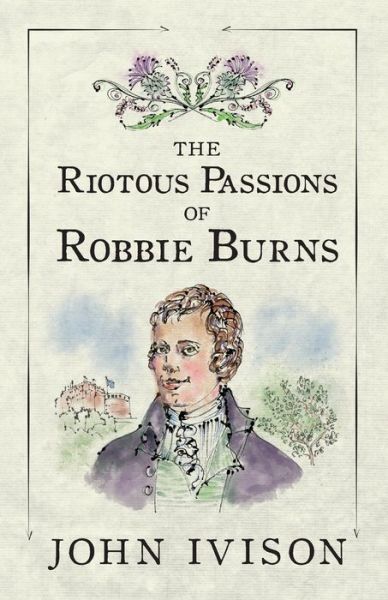 The Riotous Passions of Robbie Burns - John Ivison - Books - Ottawa Press and Publishing - 9781988437552 - November 14, 2020