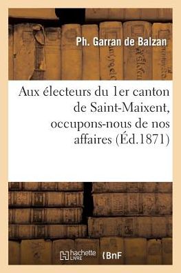 Cover for Garran De Balzan-p · Aux Électeurs Du 1er Canton De Saint-maixent, Occupons-nous De Nos Affaires (Paperback Book) [French edition] (2013)