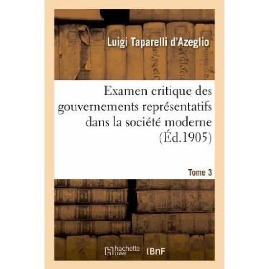 Cover for Taparelli D'azeglio-l · Examen Critique Des Gouvernements Representatifs Dans La Societe Moderne. Tome 3 (Paperback Book) [French edition] (2013)