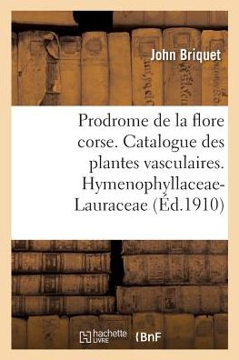 Cover for John Briquet · Prodrome de la Flore Corse. Catalogue Critique Des Plantes Vasculaires. Hymenophyllaceae-Lauraceae: Resultats Botaniques de Six Voyages (Taschenbuch) (2017)