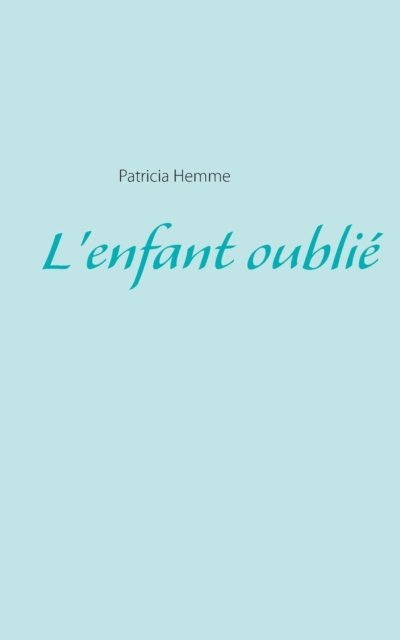 L'enfant oublie - Patricia Hemme - Bücher - Books on Demand - 9782322014552 - 12. Februar 2015