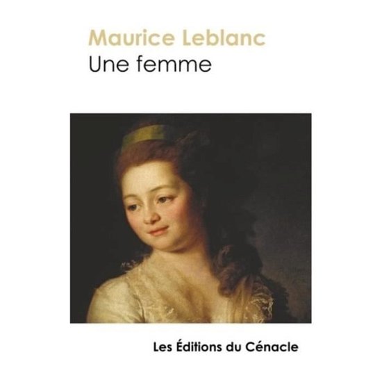 Une femme - Maurice Leblanc - Libros - Les éditions du Cénacle - 9782367888552 - 9 de mayo de 2018