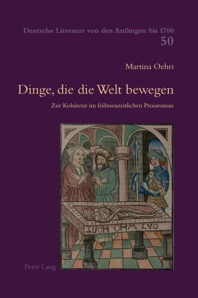 Cover for Martina Oehri · Dinge, Die Die Welt Bewegen: Zur Kohaerenz Im Fruehneuzeitlichen Prosaroman - Deutsche Literatur Von Den Anfaengen Bis 1700 (Paperback Book) (2015)