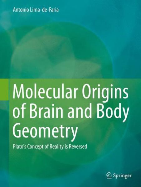 Cover for Antonio Lima-de-Faria · Molecular Origins of Brain and Body Geometry: Plato's Concept of Reality is Reversed (Hardcover Book) [2014 edition] (2014)