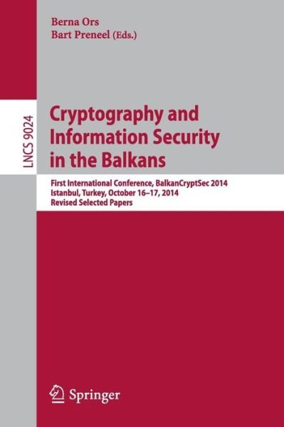 Cover for Berna Ors · Cryptography and Information Security in the Balkans: First International Conference, BalkanCryptSec 2014, Istanbul, Turkey, October 16-17, 2014, Revised Selected Papers - Security and Cryptology (Paperback Bog) [1st ed. 2015 edition] (2015)