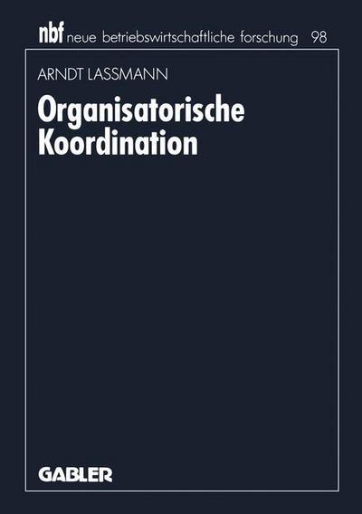 Cover for Arndt Lassmann · Organisatorische Koordination - Neue Betriebswirtschaftliche Forschung (Nbf) (Paperback Book) [1992 edition] (1992)