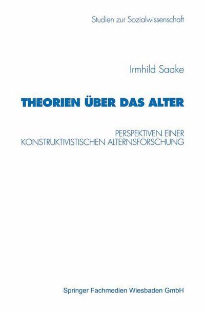 Cover for Irmhild Saake · Theorien UEber Das Alter: Perspektiven Einer Konstruktivistischen Alternsforschung - Studien Zur Sozialwissenschaft (Paperback Book) [1998 edition] (1998)