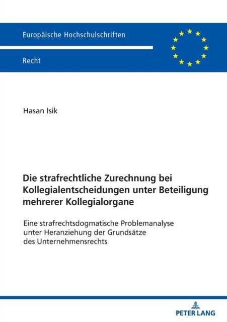 Cover for Hasan Isik · Die strafrechtliche Zurechnung bei Kollegialentscheidungen unter Beteiligung mehrerer Kollegialorgane; Eine strafrechtsdogmatische Problemanalyse unter Heranziehung der Grundsatze des Unternehmensrechts - Europaische Hochschulschriften Recht (Pocketbok) (2022)