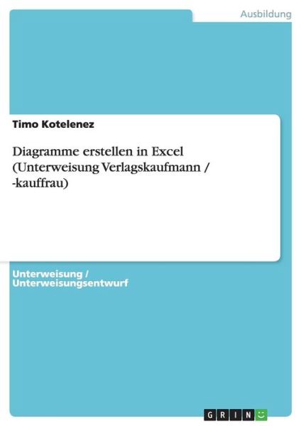 Diagramme erstellen in Excel - Kotelenez - Livros - Grin Publishing - 9783638598552 - 10 de dezembro de 2007
