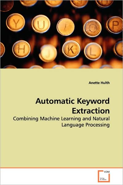 Cover for Anette Hulth · Automatic Keyword Extraction: Combining Machine Learning and Natural Language Processing (Paperback Book) (2008)