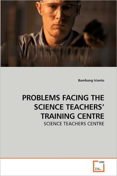 Cover for Bambang Irianto · Problems Facing the Science Teachers? Training Centre: Science Teachers Centre (Paperback Book) (2010)