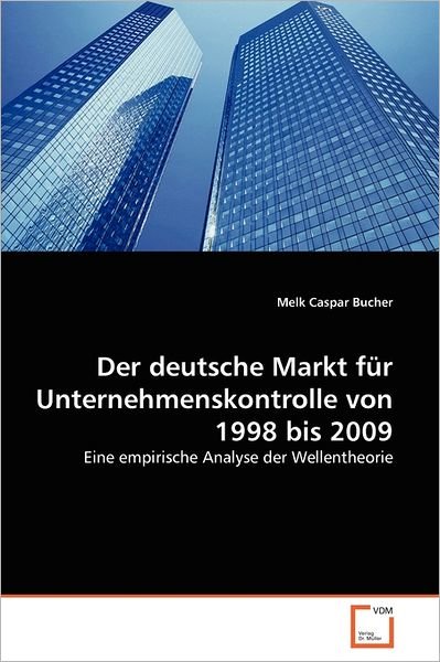 Cover for Melk Caspar Bucher · Der Deutsche Markt Für Unternehmenskontrolle Von 1998 Bis 2009: Eine Empirische Analyse Der Wellentheorie (Paperback Book) [German edition] (2011)