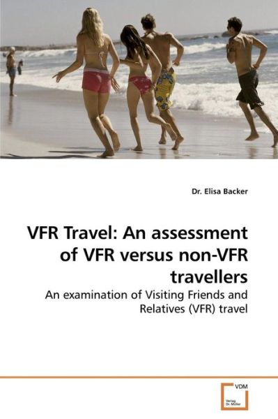 Cover for Dr. Elisa Backer · Vfr Travel: an Assessment of Vfr Versus Non-vfr Travellers: an Examination of Visiting Friends and Relatives (Vfr) Travel (Paperback Book) (2010)