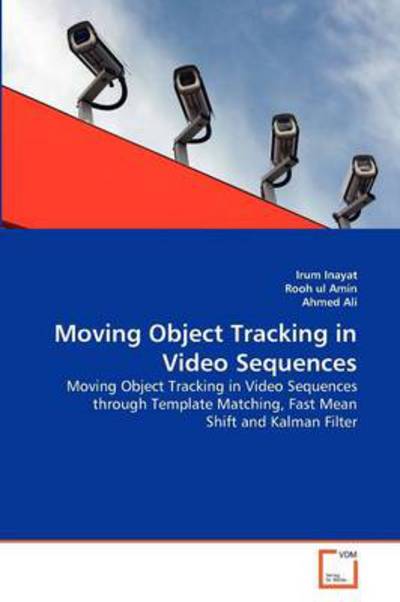 Cover for Ahmed Ali · Moving Object Tracking in Video Sequences: Moving Object Tracking in Video Sequences Through Template Matching, Fast Mean Shift and Kalman Filter (Paperback Book) (2011)