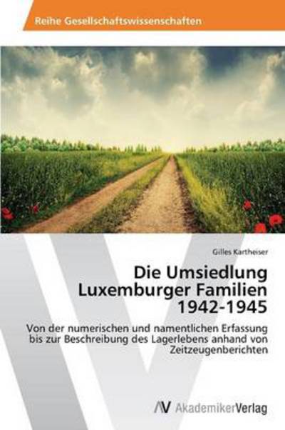 Cover for Gilles Kartheiser · Die Umsiedlung Luxemburger Familien  1942-1945: Von Der Numerischen Und Namentlichen Erfassung Bis Zur Beschreibung Des Lagerlebens Anhand Von Zeitzeugenberichten (Paperback Book) [German edition] (2013)