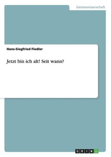 Cover for Fiedler · Jetzt bin ich alt! Seit wann? (Bog) [German edition] (2013)