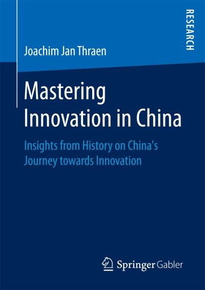 Joachim Jan Thraen · Mastering Innovation in China: Insights from History on China's Journey towards Innovation (Paperback Bog) [1st ed. 2016 edition] (2016)