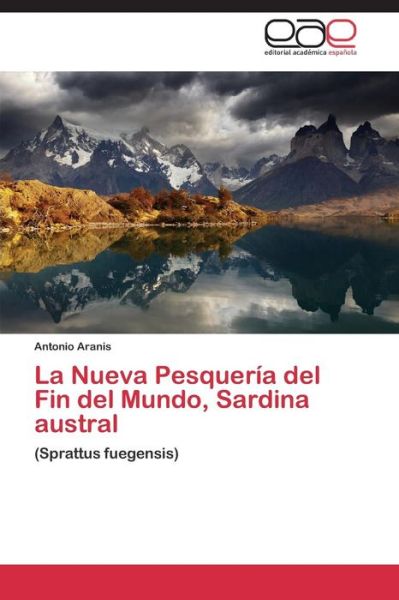 Cover for Antonio Aranis · La Nueva Pesquería Del Fin Del Mundo, Sardina Austral: (Sprattus Fuegensis) (Spanish Edition) (Paperback Book) [Spanish edition] (2014)
