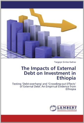 The Impacts of External Debt on Investment in Ethiopia: Testing 'debt-overhang' and 'crowding-out Effects' of External Debt: an Empirical Evidence from Ethiopia - Tsegaye Ginbo Gatiso - Livres - LAP LAMBERT Academic Publishing - 9783659119552 - 25 mai 2012