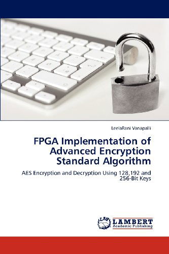 Cover for Leelarani Vanapalli · Fpga Implementation of Advanced Encryption Standard Algorithm: Aes Encryption and Decryption Using 128,192 and 256-bit Keys (Paperback Book) (2012)