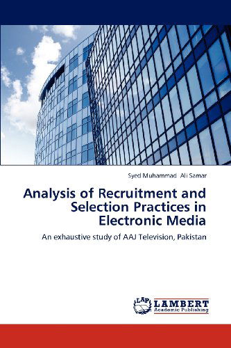 Cover for Syed Muhammad Ali Samar · Analysis of Recruitment and Selection Practices in Electronic Media: an Exhaustive Study of Aaj Television, Pakistan (Paperback Book) (2012)