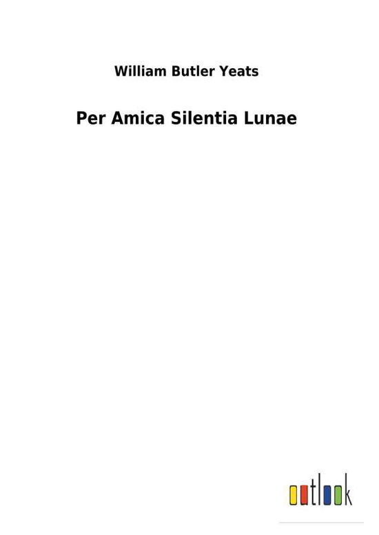 Per Amica Silentia Lunae - Yeats - Książki -  - 9783732618552 - 6 grudnia 2017