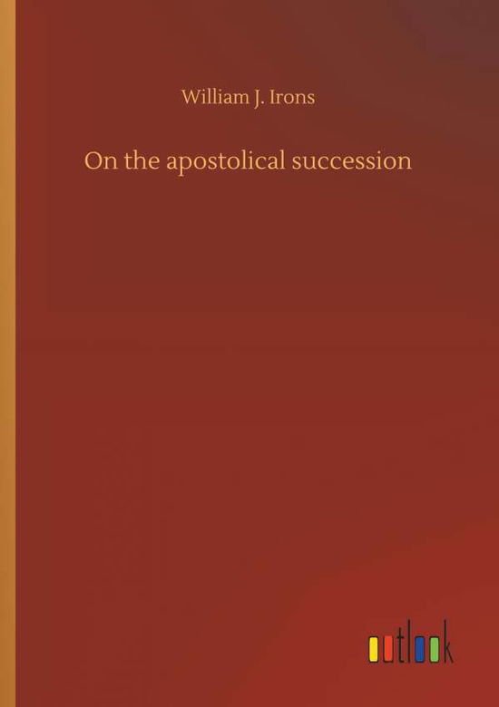 Cover for Irons · On the apostolical succession (Book) (2018)