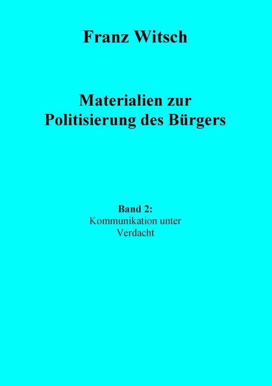 Cover for Franz Witsch · Materialien Zur Politisierung Des Burgers, Band 2: Kommunikation Unter Verdacht (Paperback Book) (2015)