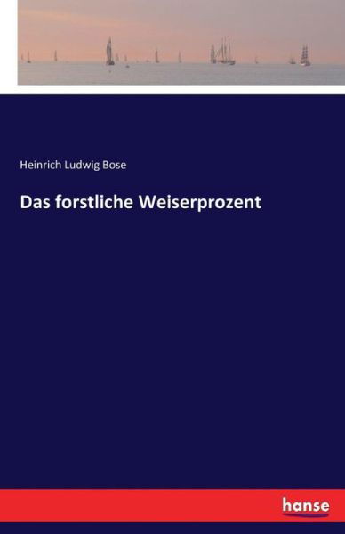 Cover for Bose · Das forstliche Weiserprozent (Bog) (2016)