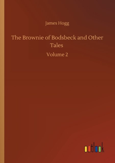 The Brownie of Bodsbeck and Other Tales: Volume 2 - James Hogg - Books - Outlook Verlag - 9783752335552 - July 24, 2020
