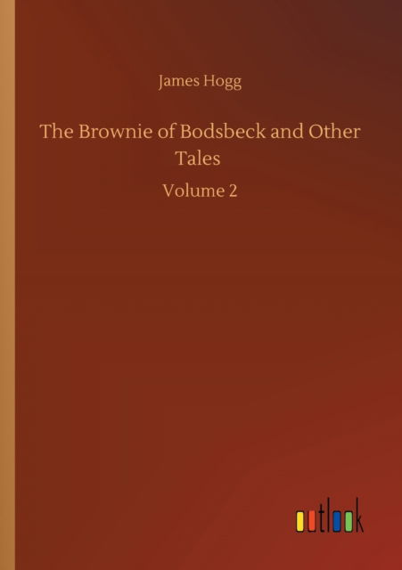 The Brownie of Bodsbeck and Other Tales: Volume 2 - James Hogg - Books - Outlook Verlag - 9783752335552 - July 24, 2020