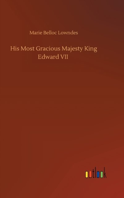 Cover for Marie Belloc Lowndes · His Most Gracious Majesty King Edward VII (Hardcover Book) (2020)