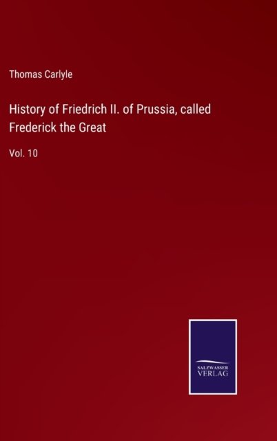 Cover for Thomas Carlyle · History of Friedrich II. of Prussia, called Frederick the Great (Gebundenes Buch) (2022)