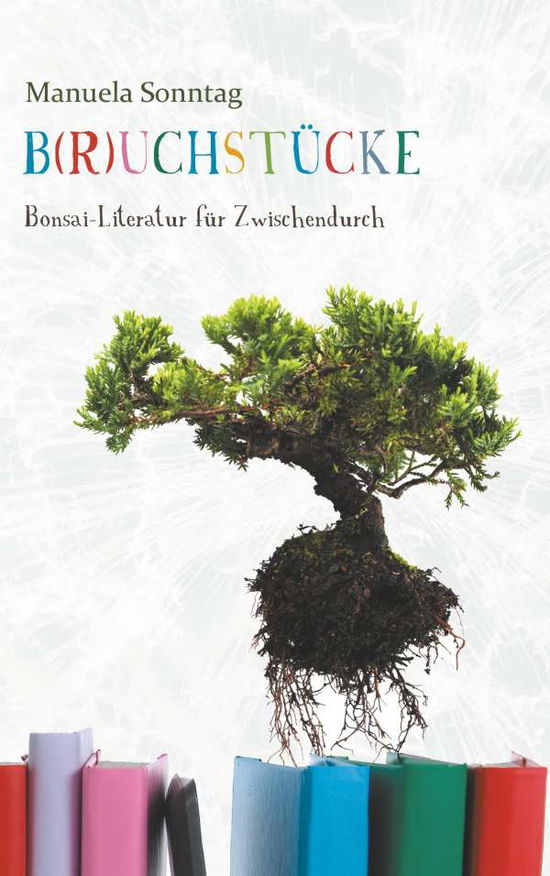 Cover for Manuela Sonntag · B (r)uchstucke: Bonsai-Literatur fur Zwischendurch (Paperback Book) (2020)