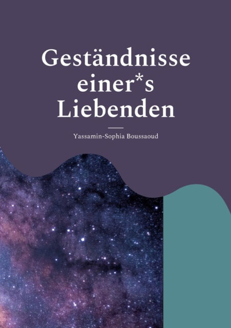 Cover for Yassamin-Sophia Boussaoud · Gestandnisse einer*s Liebenden (Paperback Book) (2022)