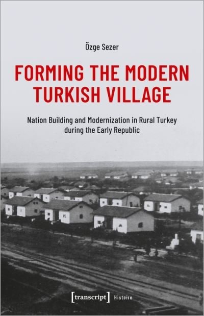 Cover for Ozge Sezer · Forming the Modern Turkish Village: Nation Building and Modernization in Rural Turkey during the Early Republic - Histoire (Paperback Bog) (2022)